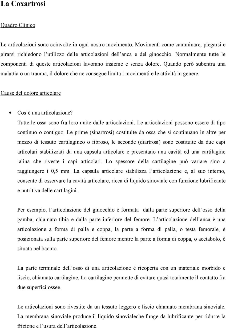 Quando però subentra una malattia o un trauma, il dolore che ne consegue limita i movimenti e le attività in genere. Cause del dolore articolare Cos è una articolazione?