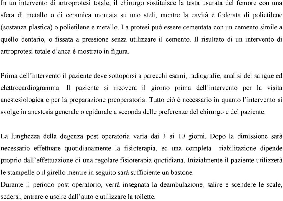 Il risultato di un intervento di artroprotesi totale d anca è mostrato in figura.