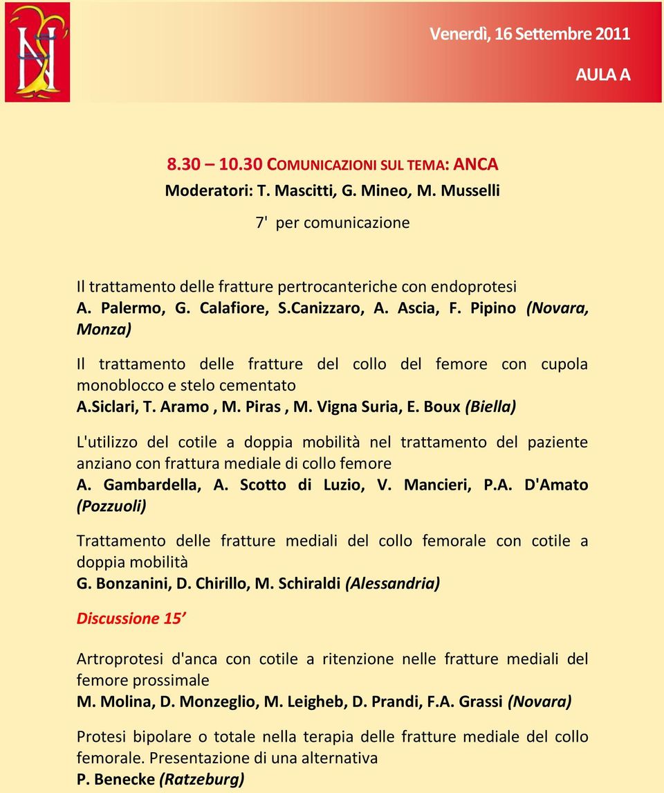 Pipino (Novara, Monza) Il trattamento delle fratture del collo del femore con cupola monoblocco e stelo cementato A.Siclari, T. Aramo, M. Piras, M. Vigna Suria, E.