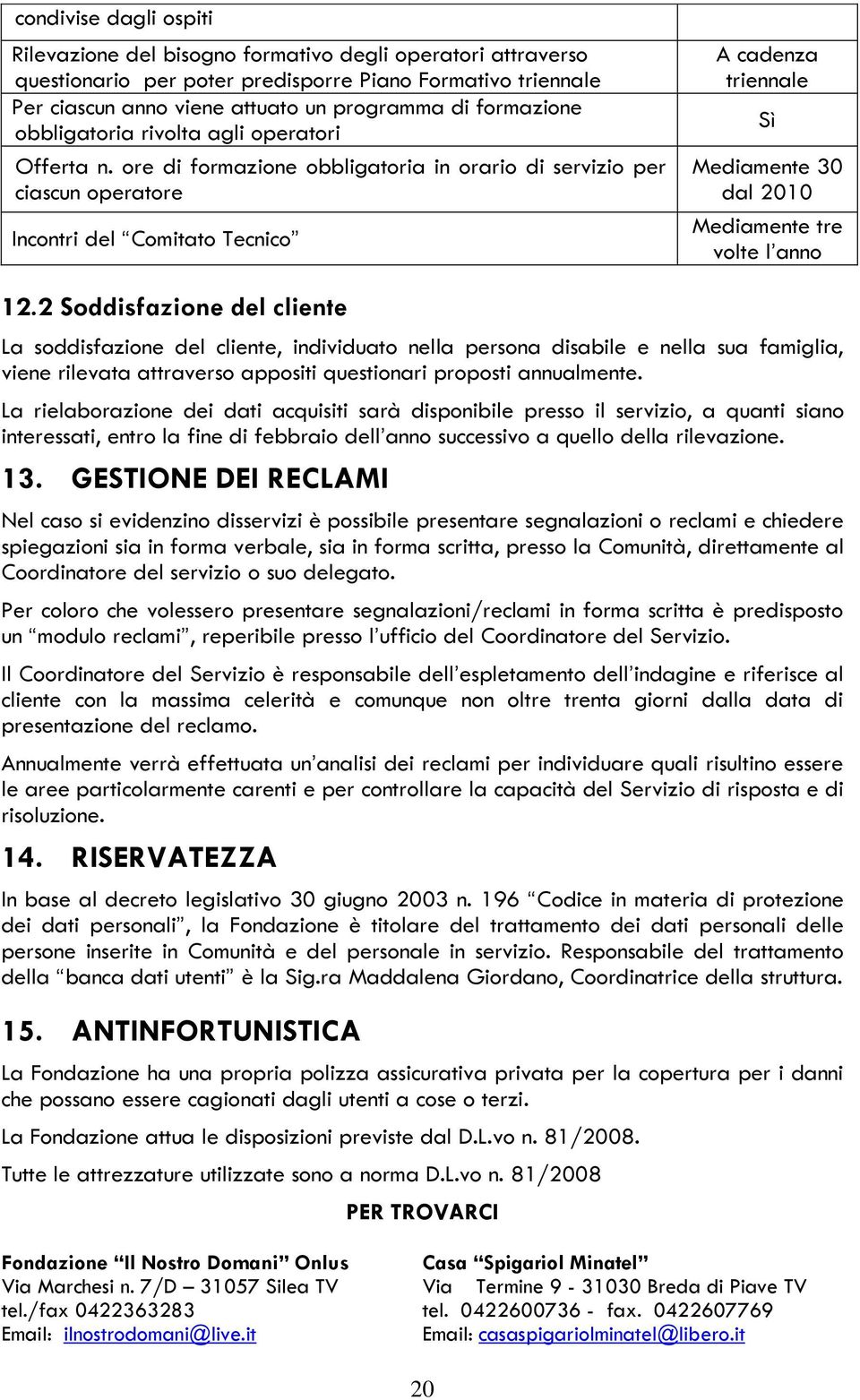 ore di formazione obbligatoria in orario di servizio per ciascun operatore Incontri del Comitato Tecnico A cadenza triennale Sì Mediamente 30 dal 2010 Mediamente tre volte l anno 12.