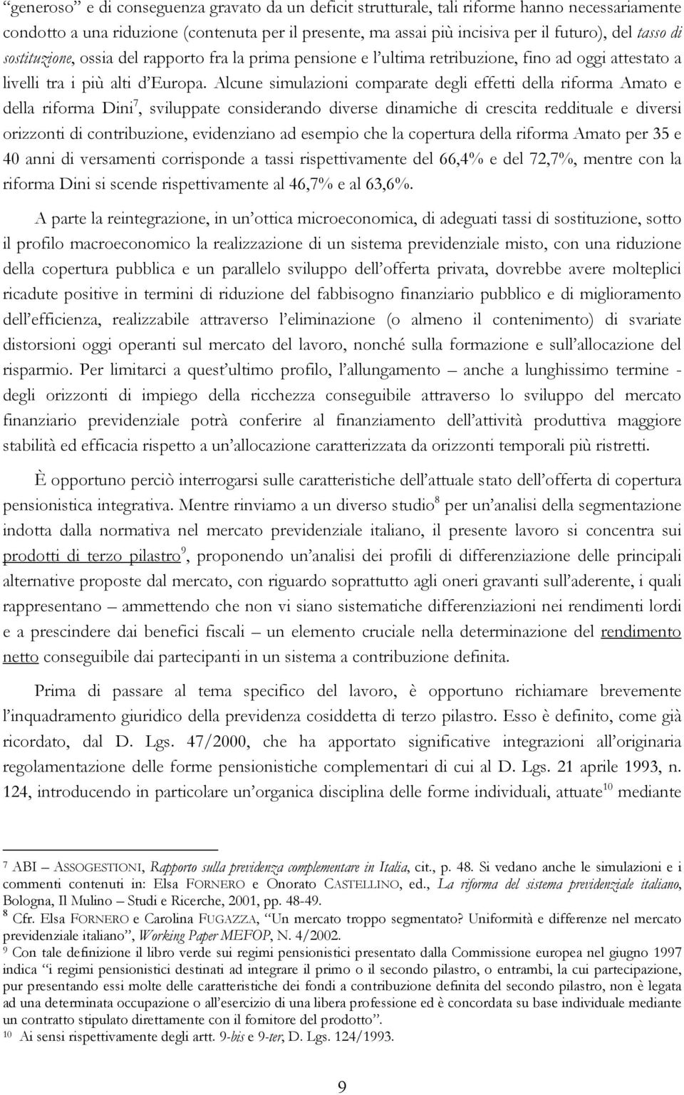 Alcune simulazioni comparate degli effetti della riforma Amato e della riforma Dini 7, sviluppate considerando diverse dinamiche di crescita reddituale e diversi orizzonti di contribuzione,