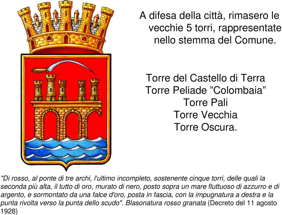 "Di rosso, al ponte di tre archi, l'ultimo incompleto, sostenente cinque torri, delle quali la seconda più alta, il tutto di oro, murato di