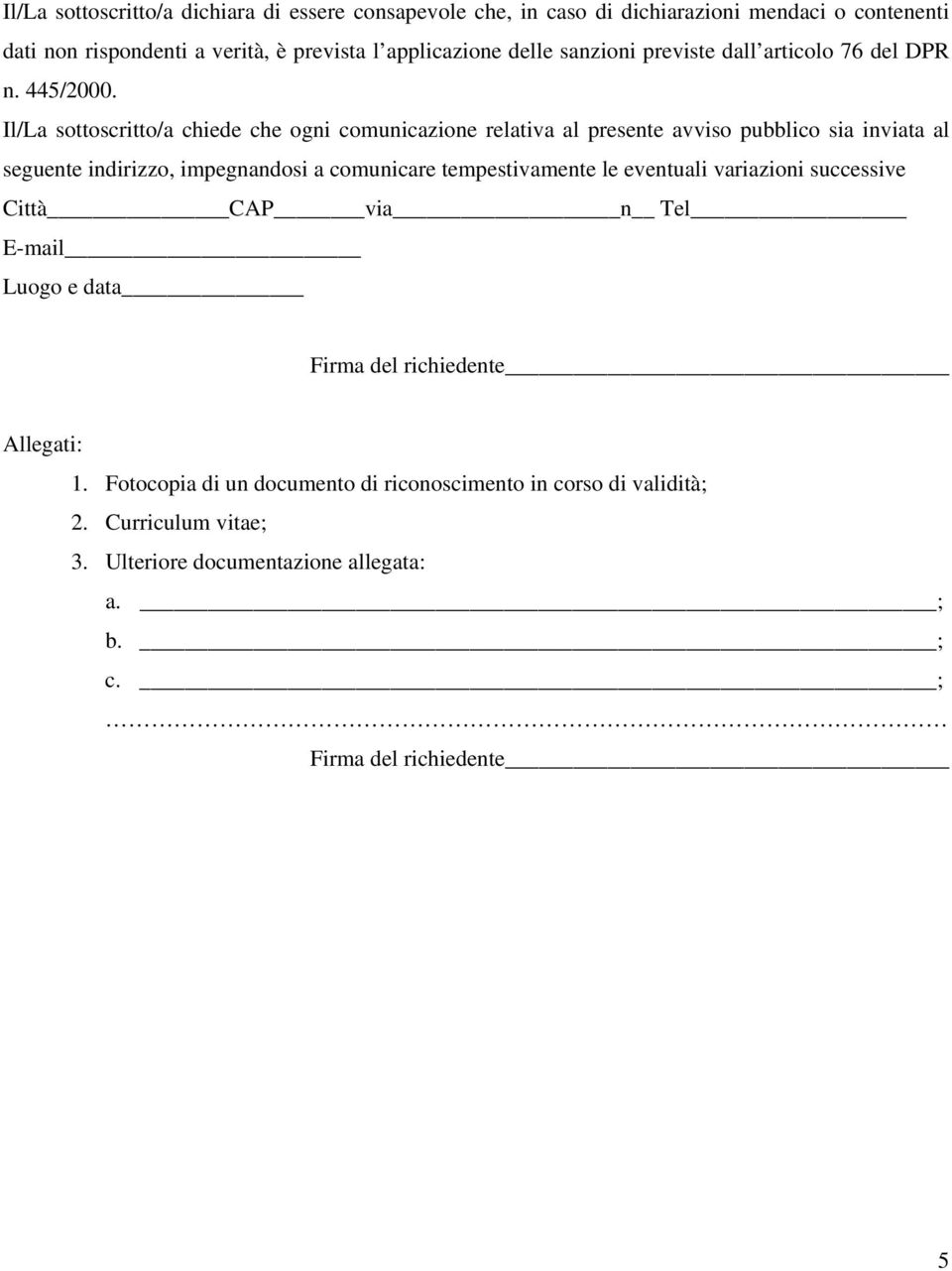 Il/La sottoscritto/a chiede che ogni comunicazione relativa al presente avviso pubblico sia inviata al seguente indirizzo, impegnandosi a comunicare tempestivamente