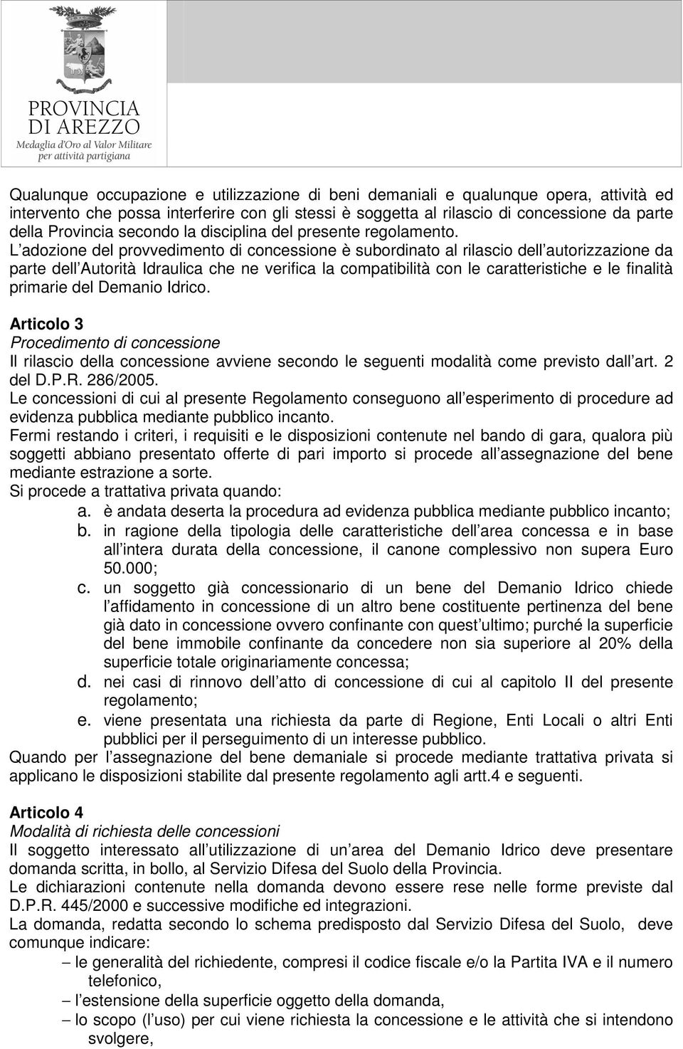 L adozione del provvedimento di concessione è subordinato al rilascio dell autorizzazione da parte dell Autorità Idraulica che ne verifica la compatibilità con le caratteristiche e le finalità