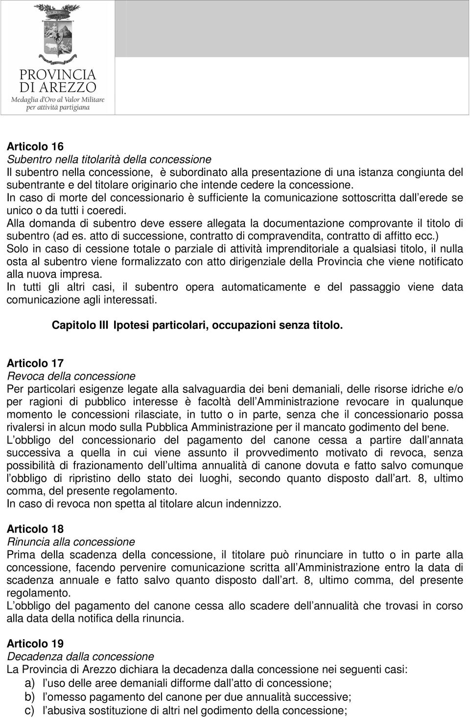 Alla domanda di subentro deve essere allegata la documentazione comprovante il titolo di subentro (ad es. atto di successione, contratto di compravendita, contratto di affitto ecc.