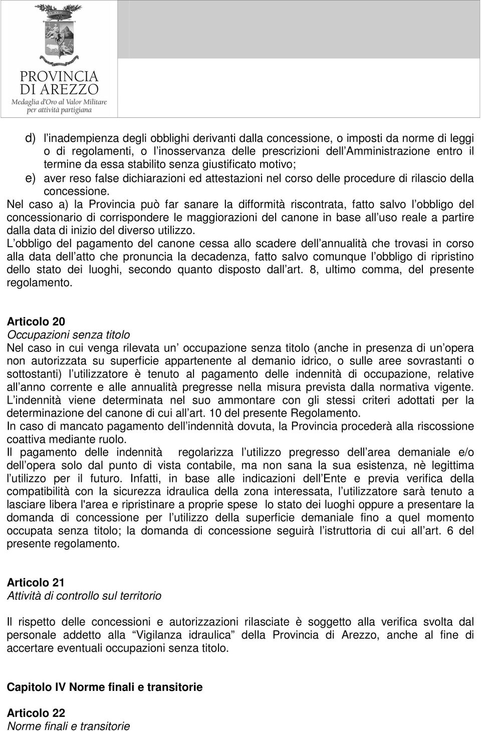 Nel caso a) la Provincia può far sanare la difformità riscontrata, fatto salvo l obbligo del concessionario di corrispondere le maggiorazioni del canone in base all uso reale a partire dalla data di