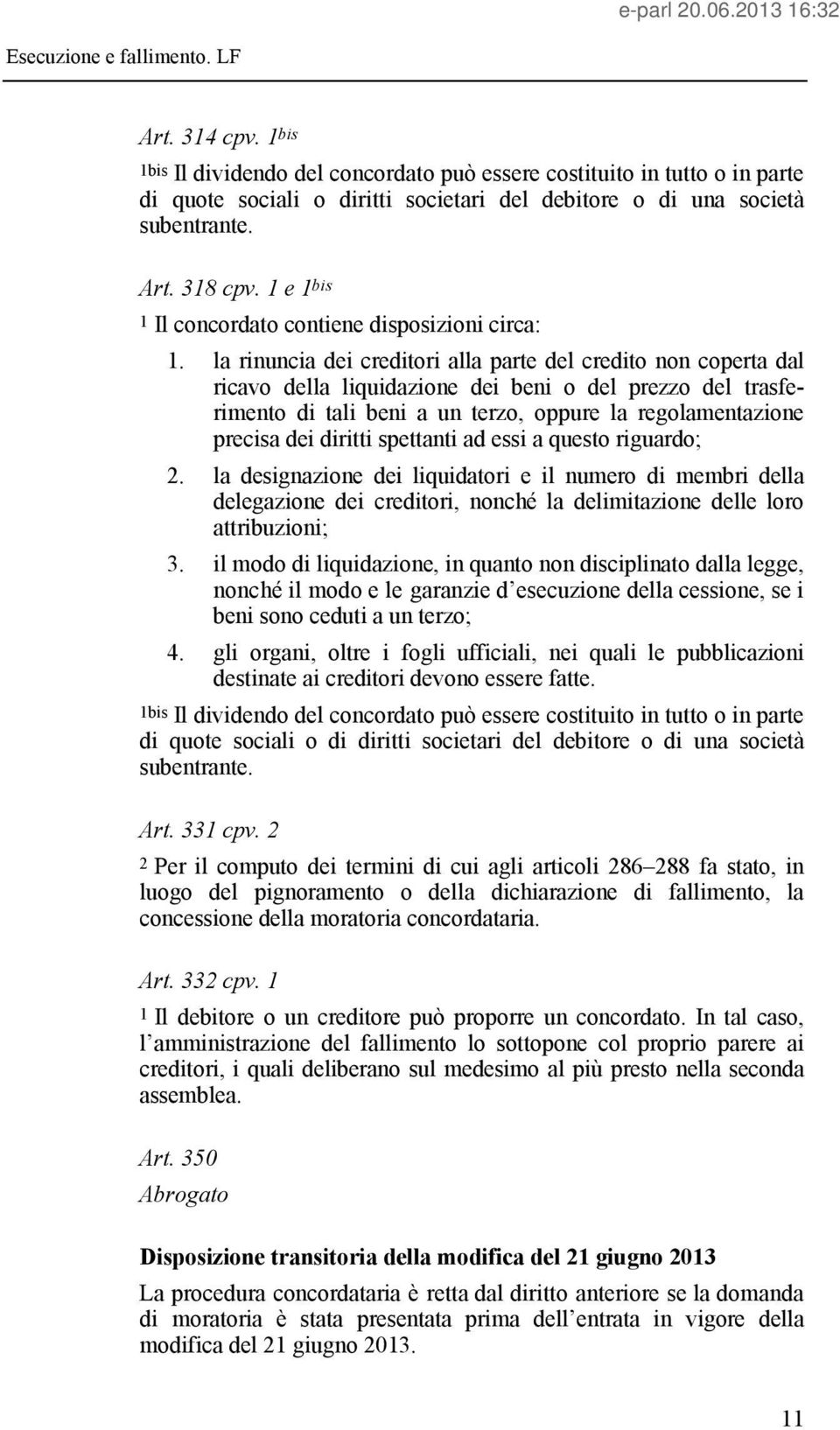 la rinuncia dei creditori alla parte del credito non coperta dal ricavo della liquidazione dei beni o del prezzo del trasferimento di tali beni a un terzo, oppure la regolamentazione precisa dei