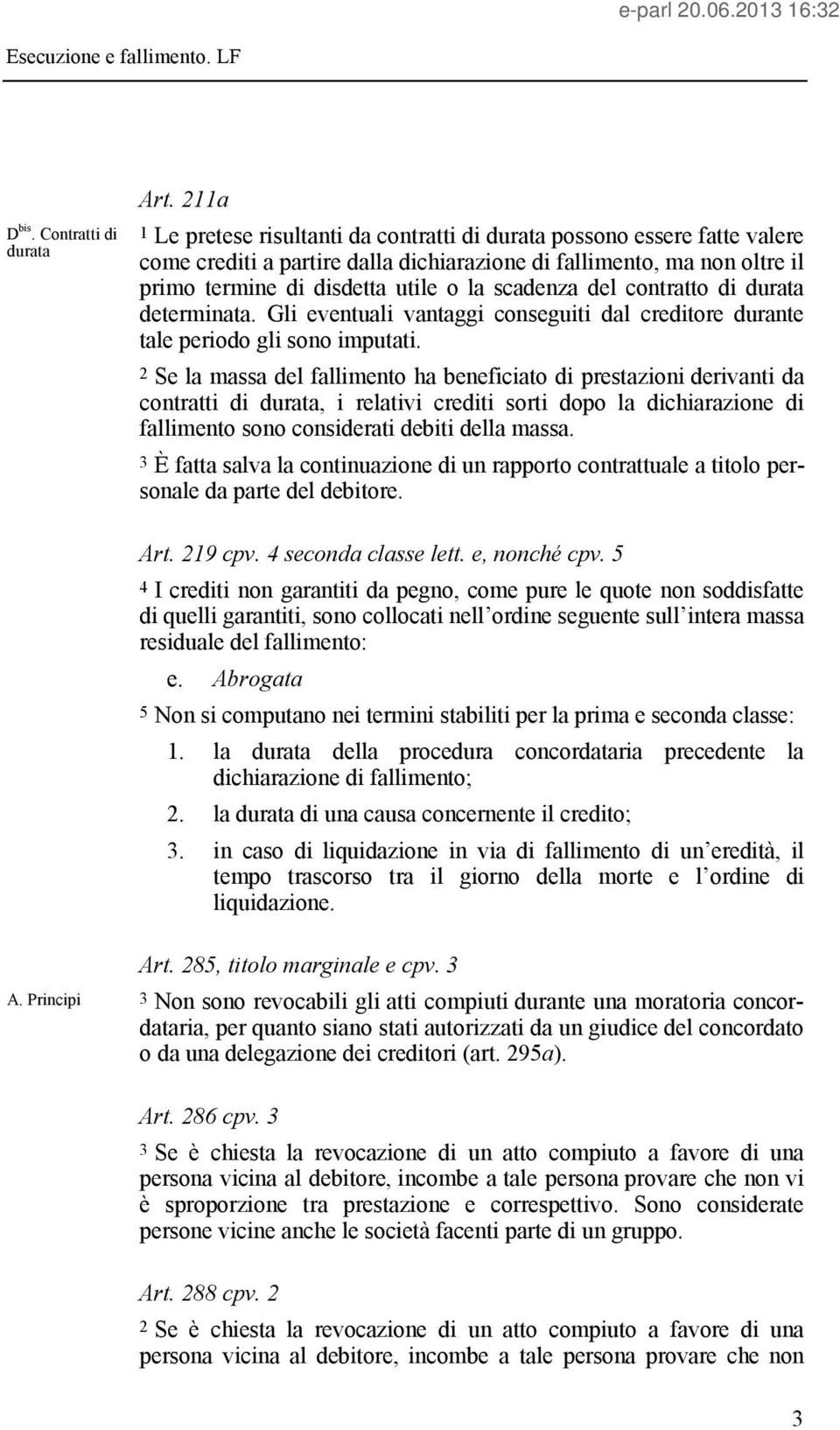 del contratto di durata determinata. Gli eventuali vantaggi conseguiti dal creditore durante tale periodo gli sono imputati.