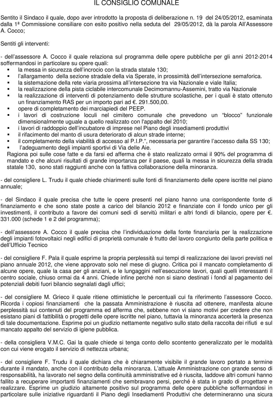 Cocco il quale relaziona sul programma delle opere pubbliche per gli anni 2012-2014 soffermandosi in particolare su opere quali: la messa in sicurezza dell incrocio con la strada statale 130; l