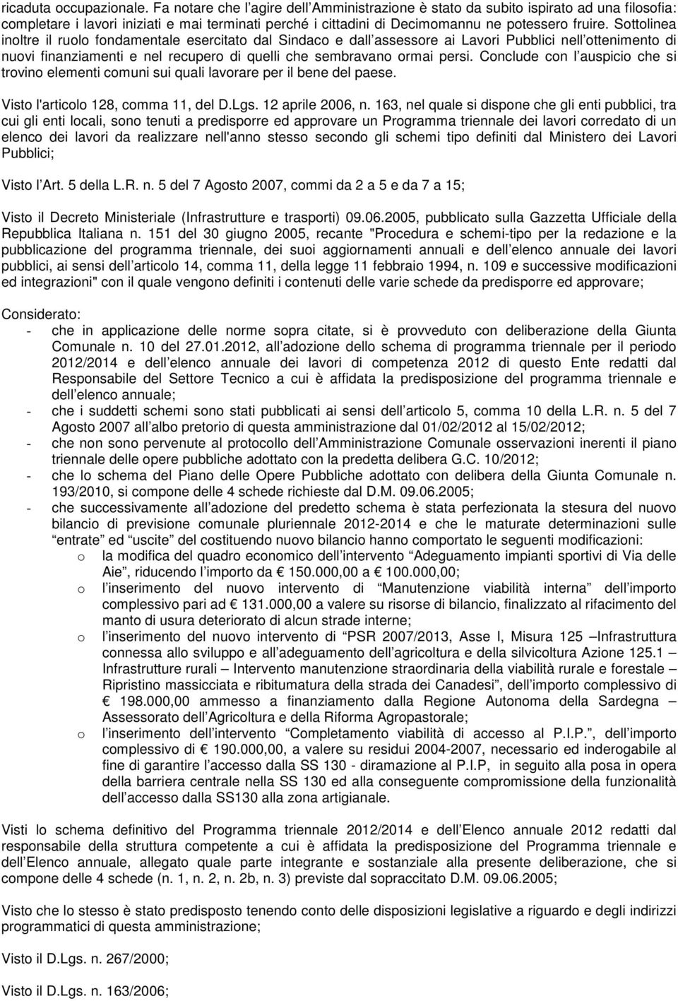 Sottolinea inoltre il ruolo fondamentale esercitato dal Sindaco e dall assessore ai Lavori ubblici nell ottenimento di nuovi finanziamenti e nel recupero di quelli che sembravano ormai persi.