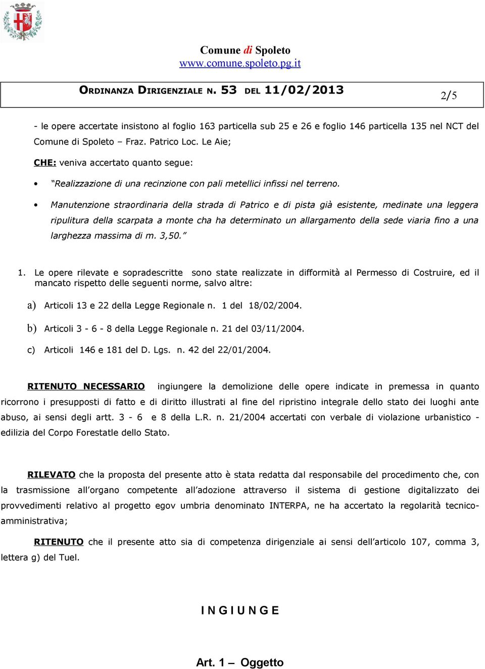 Manutenzione straordinaria della strada di Patrico e di pista già esistente, medinate una leggera ripulitura della scarpata a monte cha ha determinato un allargamento della sede viaria fino a una