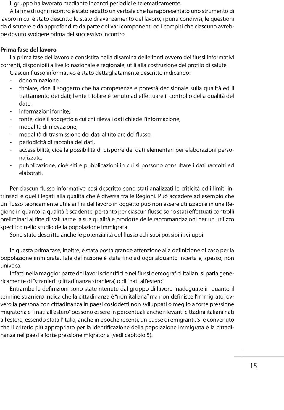 discutere e da approfondire da parte dei vari componenti ed i compiti che ciascuno avrebbe dovuto svolgere prima del successivo incontro.