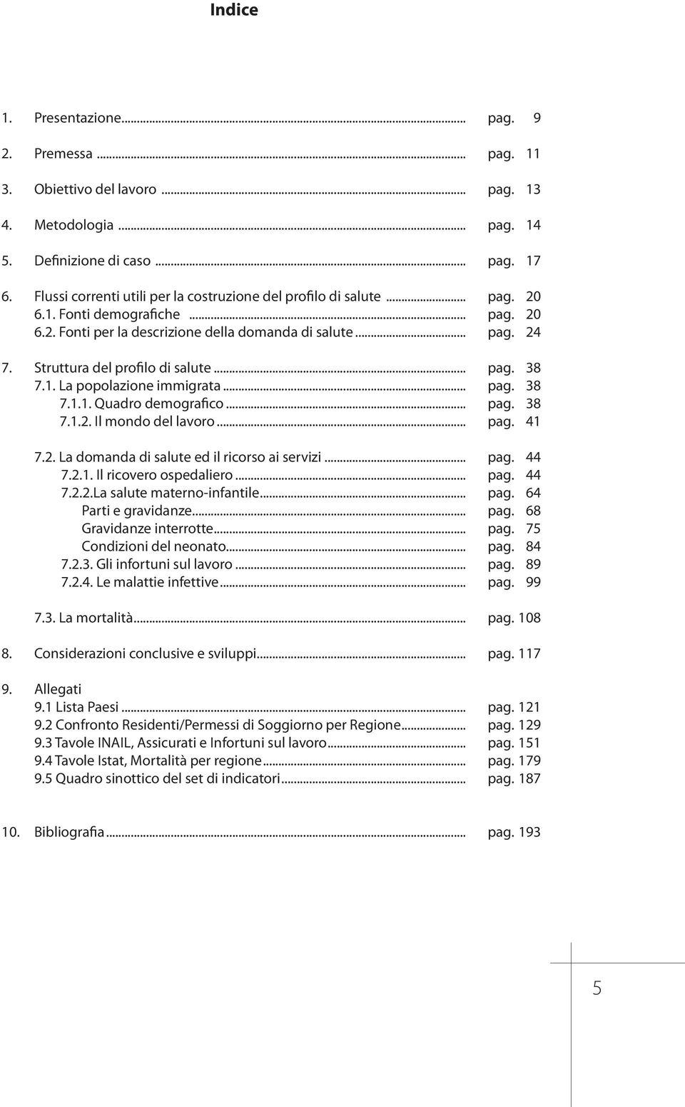 Struttura del profilo di salute... pag. 38 7.1. La popolazione immigrata... pag. 38 7.1.1. Quadro demografico... pag. 38 7.1.2. Il mondo del lavoro... pag. 41 7.2. La domanda di salute ed il ricorso ai servizi.