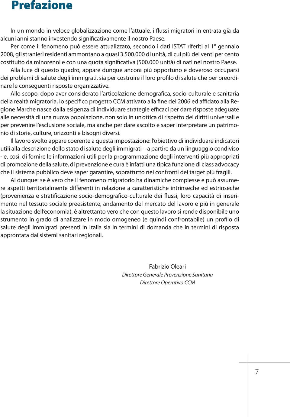 000 di unità, di cui più del venti per cento costituito da minorenni e con una quota significativa (500.000 unità) di nati nel nostro Paese.