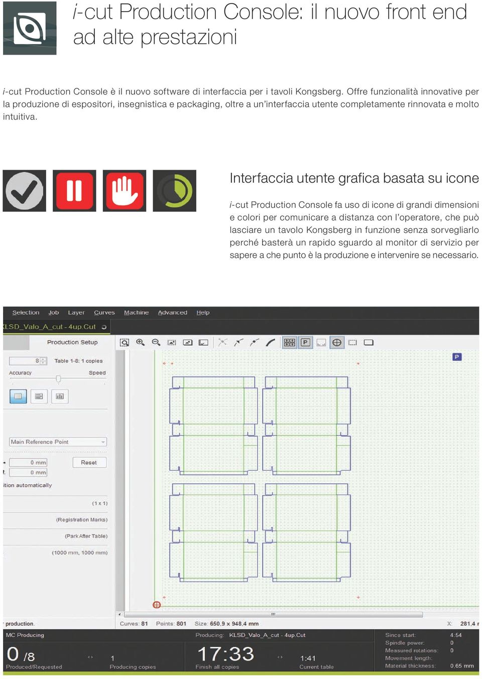 Interfaccia utente grafica basata su icone i-cut Production Console fa uso di icone di grandi dimensioni e colori per comunicare a distanza con l operatore, che può