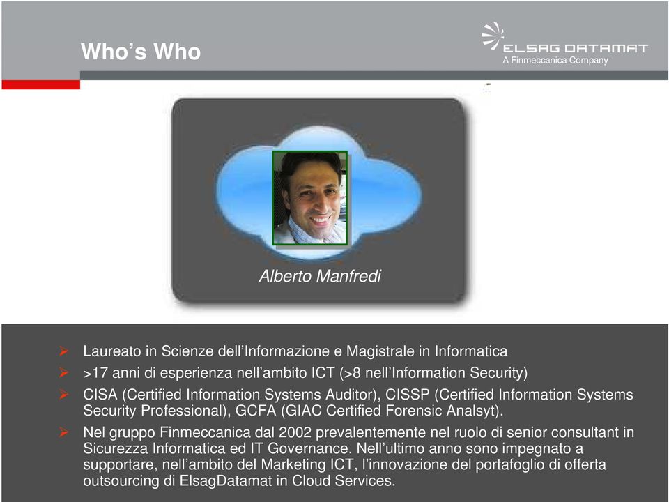 Forensic Analsyt). Nel gruppo Finmeccanica dal 2002 prevalentemente nel ruolo di senior consultant in Sicurezza Informatica ed IT Governance.