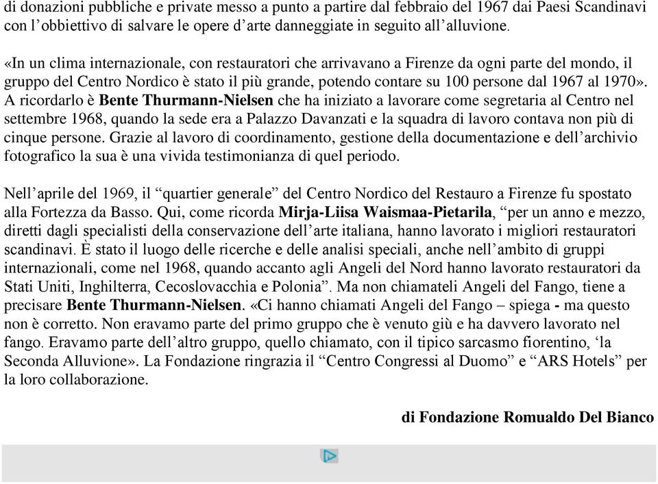 A ricordarlo è Bente Thurmann-Nielsen che ha iniziato a lavorare come segretaria al Centro nel settembre 1968, quando la sede era a Palazzo Davanzati e la squadra di lavoro contava non più di cinque