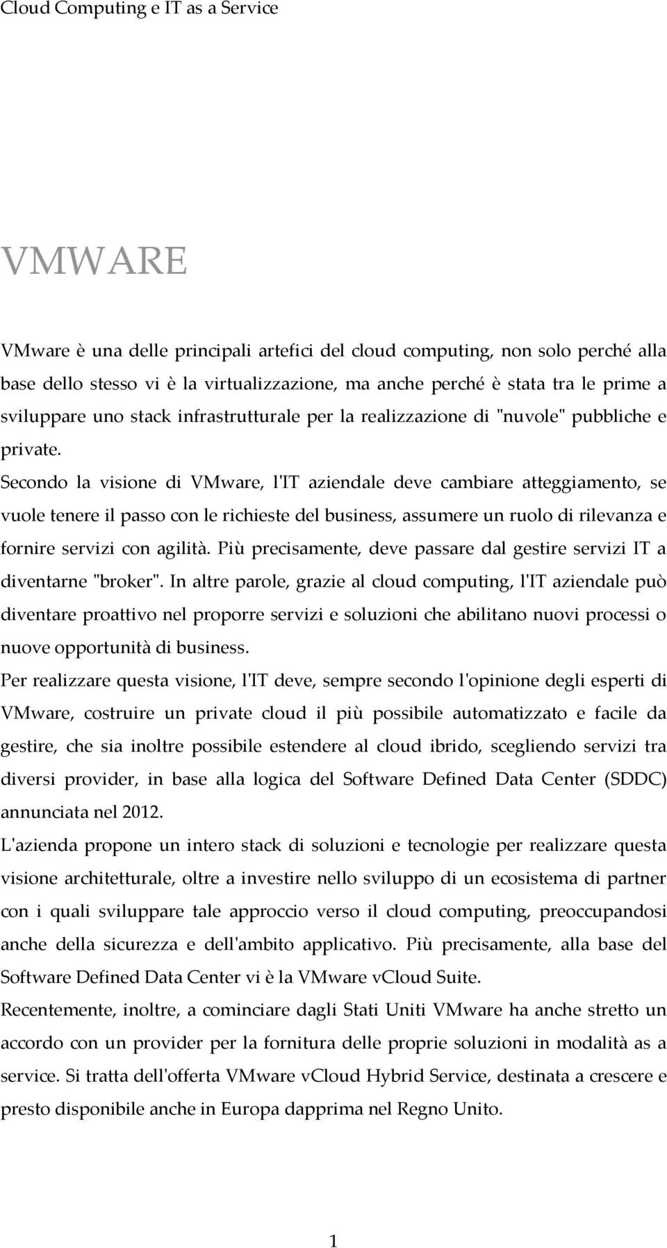 Secondo la visione di VMware, l'it aziendale deve cambiare atteggiamento, se vuole tenere il passo con le richieste del business, assumere un ruolo di rilevanza e fornire servizi con agilità.