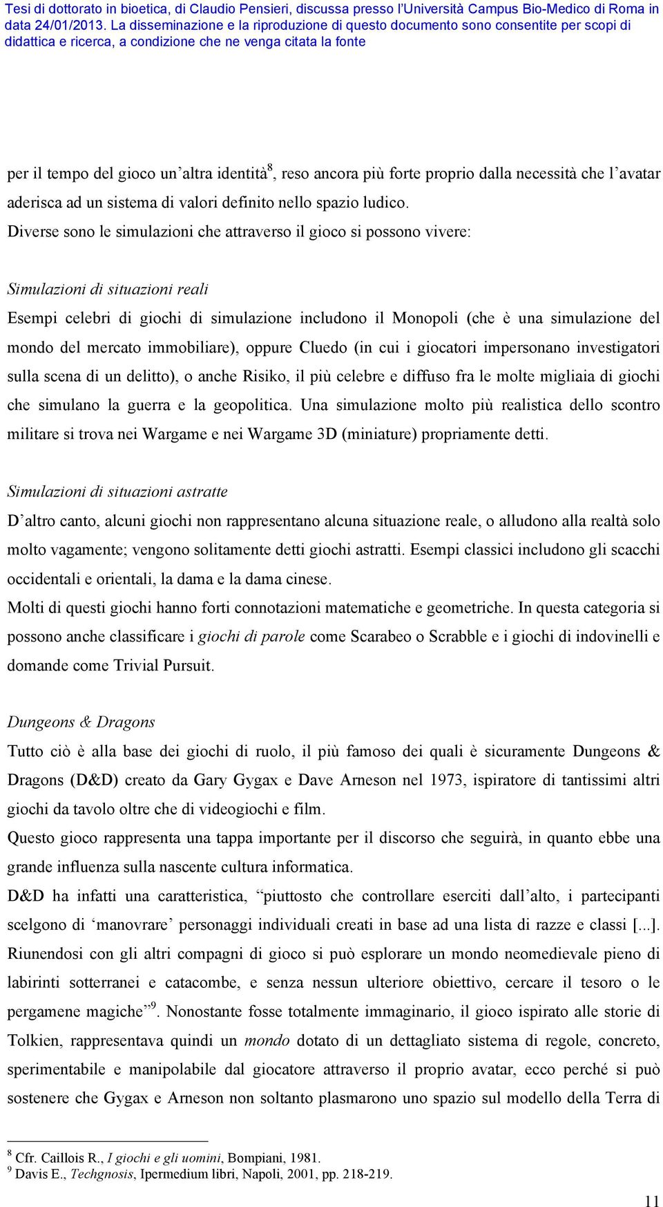 del mercato immobiliare), oppure Cluedo (in cui i giocatori impersonano investigatori sulla scena di un delitto), o anche Risiko, il più celebre e diffuso fra le molte migliaia di giochi che simulano