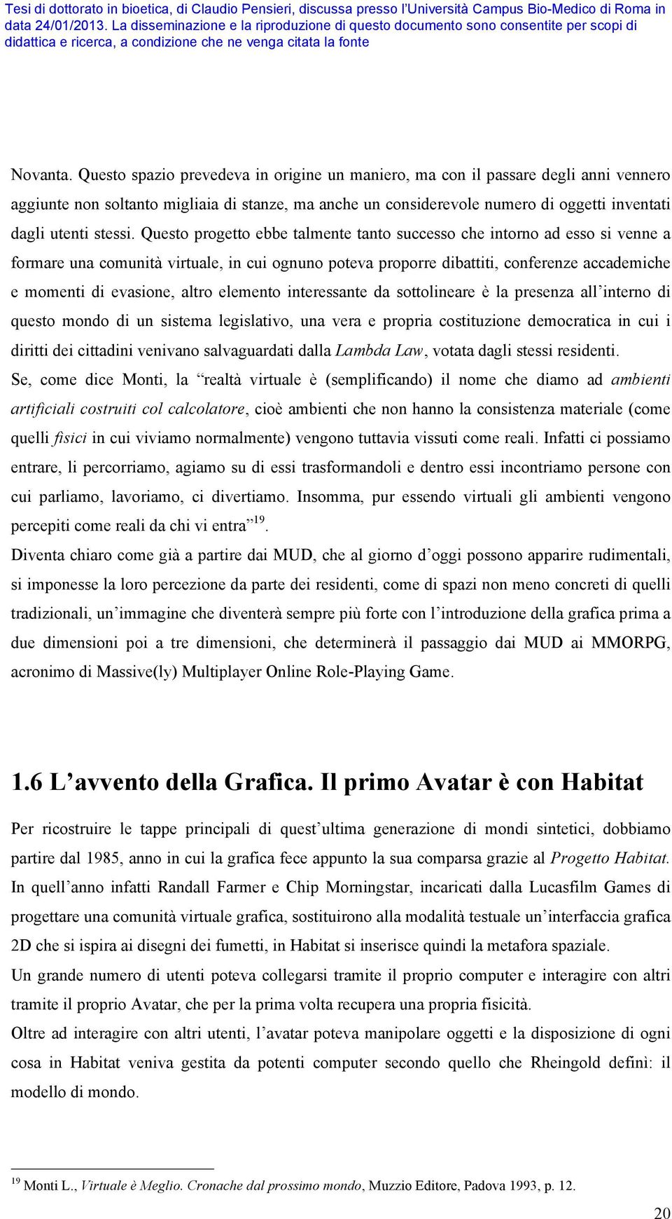 Questo progetto ebbe talmente tanto successo che intorno ad esso si venne a formare una comunità virtuale, in cui ognuno poteva proporre dibattiti, conferenze accademiche e momenti di evasione, altro