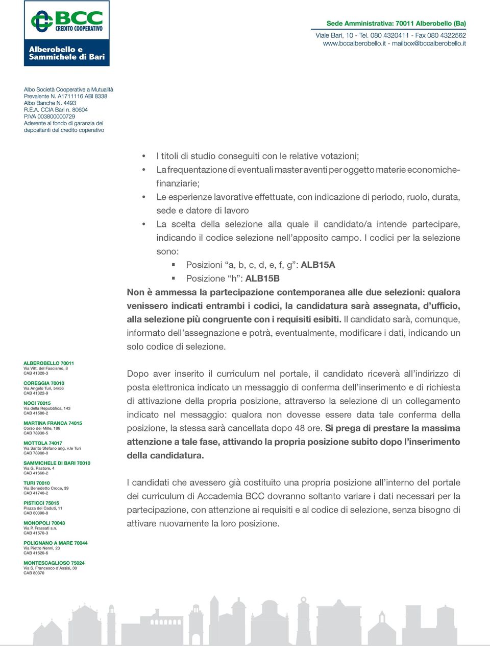 I codici per la selezione sono: Posizioni a, b, c, d, e, f, g : ALB15A Posizione h : ALB15B Non è ammessa la partecipazione contemporanea alle due selezioni: qualora venissero indicati entrambi i