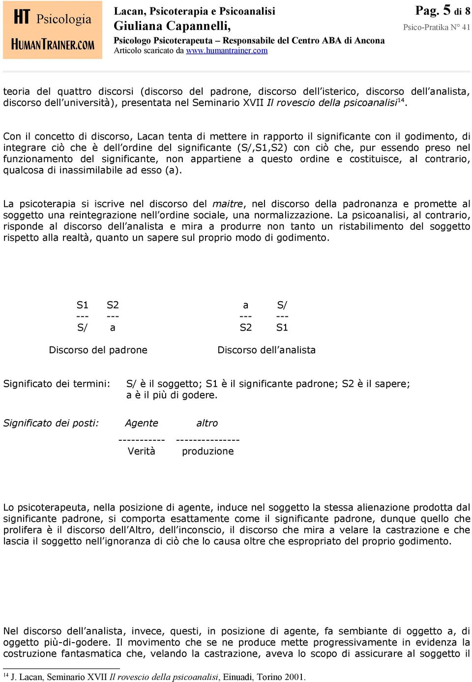 Con il concetto di discorso, Lacan tenta di mettere in rapporto il significante con il godimento, di integrare ciò che è dell ordine del significante (S/,S1,S2) con ciò che, pur essendo preso nel