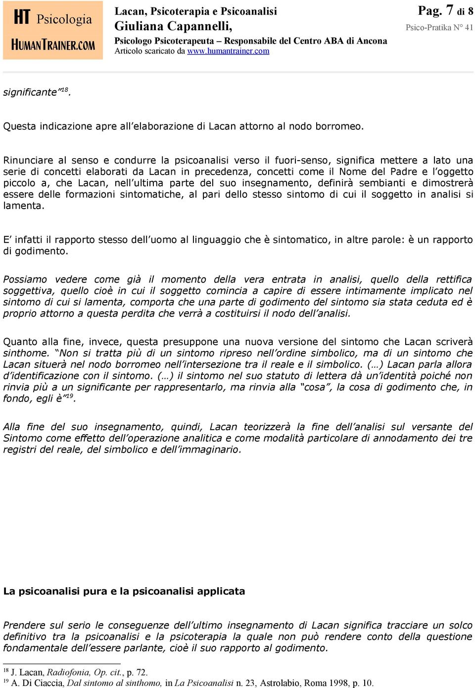 piccolo a, che Lacan, nell ultima parte del suo insegnamento, definirà sembianti e dimostrerà essere delle formazioni sintomatiche, al pari dello stesso sintomo di cui il soggetto in analisi si