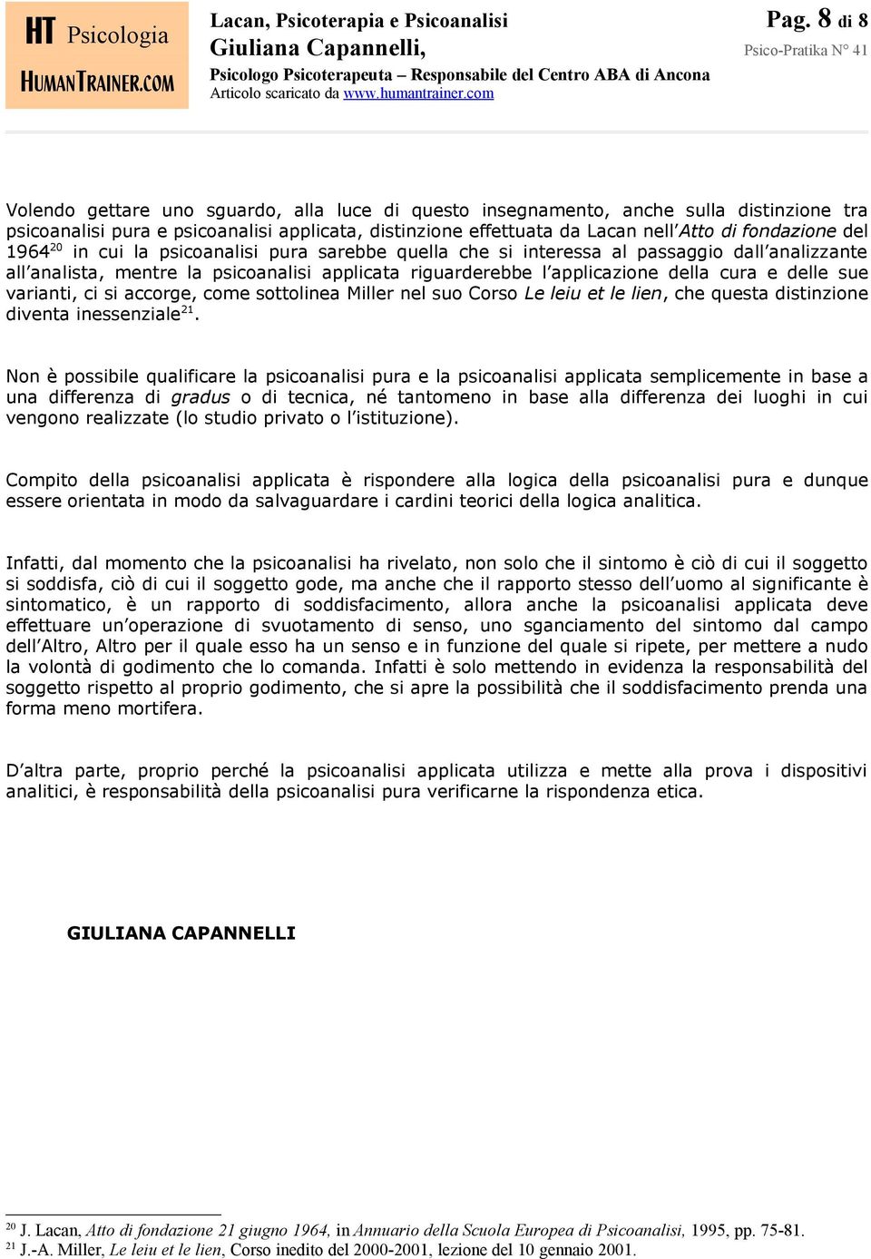 del 1964 20 in cui la psicoanalisi pura sarebbe quella che si interessa al passaggio dall analizzante all analista, mentre la psicoanalisi applicata riguarderebbe l applicazione della cura e delle