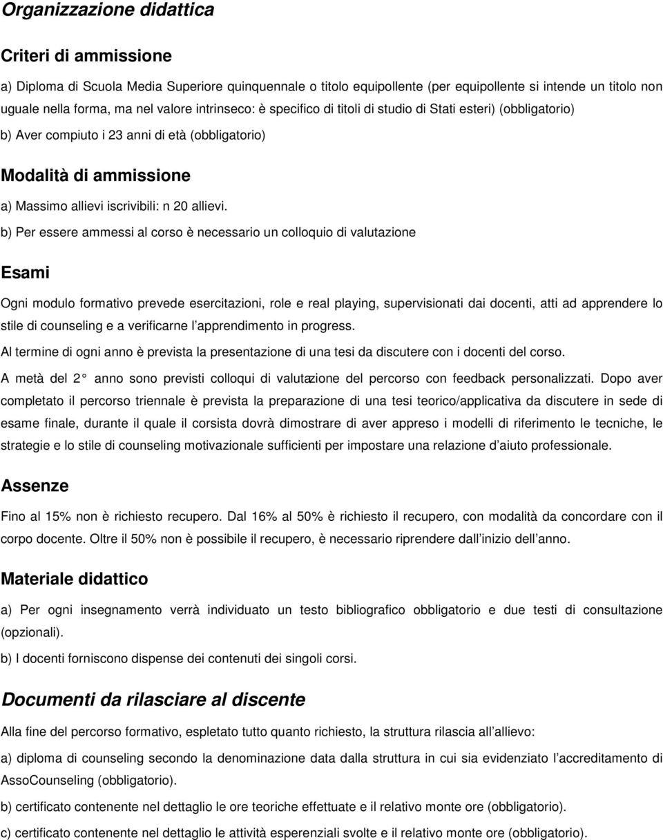 b) Per essere ammessi al corso è necessario un colloquio di valutazione Esami Ogni modulo formativo prevede esercitazioni, role e real playing, supervisionati dai docenti, atti ad apprendere lo stile