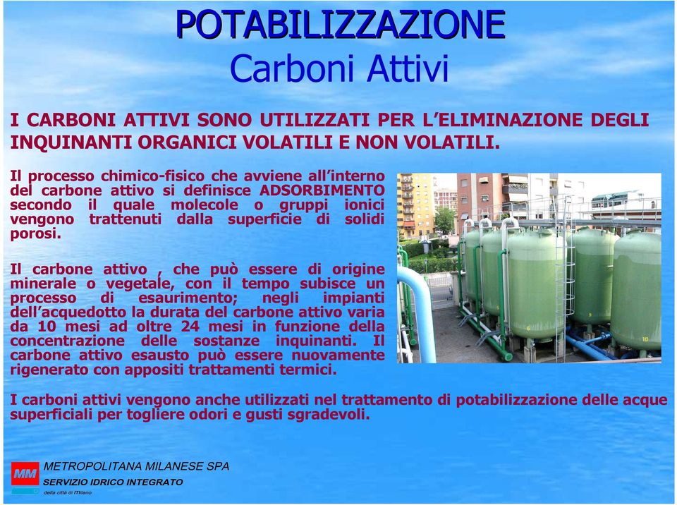 Il carbone attivo, che può essere di origine minerale o vegetale, con il tempo subisce un processo di esaurimento; negli impianti dell acquedotto la durata del carbone attivo varia da 10 mesi ad