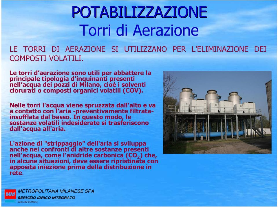 Nelle torri l'acqua viene spruzzata dall'alto e va a contatto con l'aria -preventivamente filtratainsufflata dal basso.