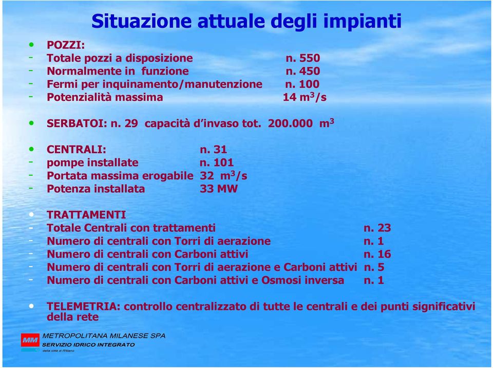 101 - Portata massima erogabile 32 m 3 /s - Potenza installata 33 MW TRATTAMENTI - Totale Centrali con trattamenti n. 23 - Numero di centrali con Torri di aerazione n.