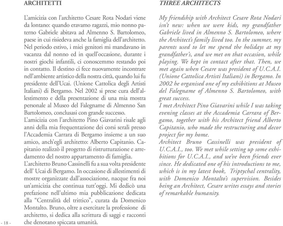 Nel periodo estivo, i miei genitori mi mandavano in vacanza dal nonno ed in quell occasione, durante i nostri giochi infantili, ci conoscemmo restando poi in contatto.