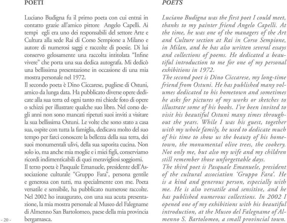 Di lui conservo gelosamente una raccolta intitolata Infine vivere che porta una sua dedica autografa. Mi dedicò una bellissima presentazione in occasione di una mia mostra personale nel 1972.