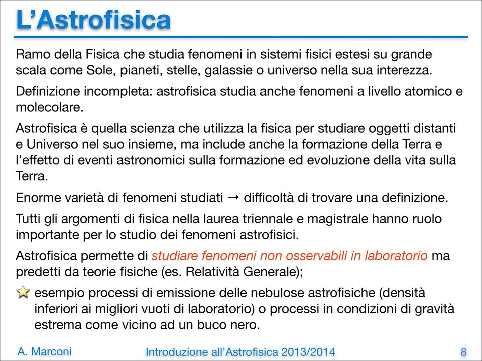 Astrofisica è quella scienza che utilizza la fisica per studiare oggetti distanti e Universo nel suo insieme, ma include anche la formazione della Terra e l effetto di eventi astronomici sulla