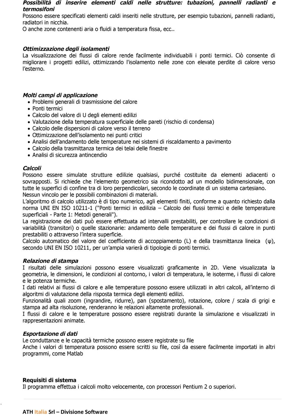 . Ottimizzazione degli isolamenti La visualizzazione dei flussi di calore rende facilmente individuabili i ponti termici.