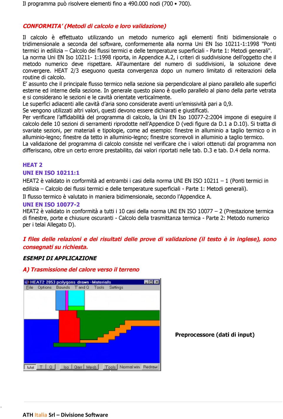 alla norma Uni EN Iso 10211-1:1998 "Ponti termici in edilizia Calcolo dei flussi termici e delle temperature superficiali - Parte 1: Metodi generali".