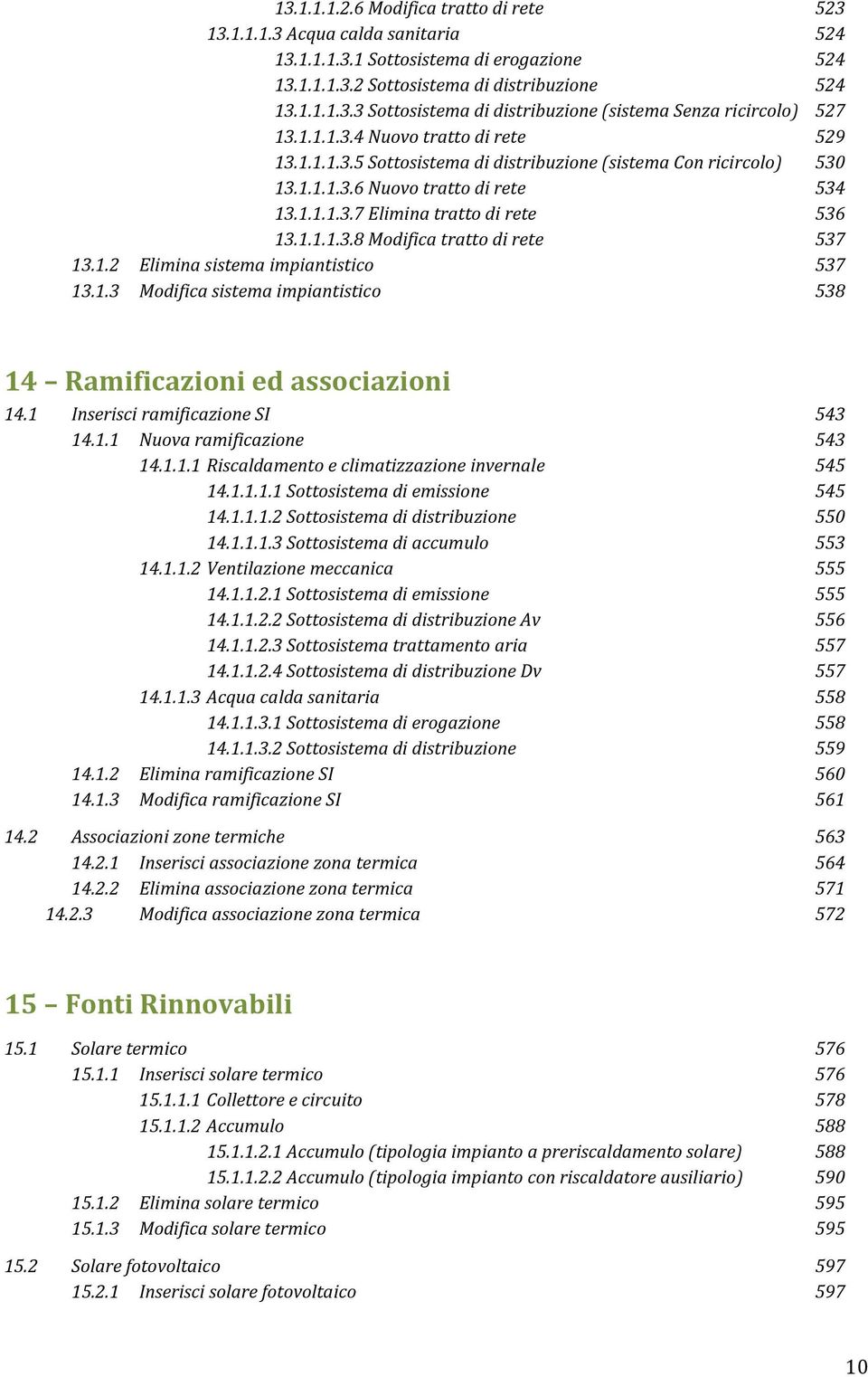 1.2 Elimina sistema impiantistico 537 13.1.3 Modifica sistema impiantistico 538 14 Ramificazioni ed associazioni 14.1 Inserisci ramificazione SI 543 14.1.1 Nuova ramificazione 543 14.1.1.1 Riscaldamento e climatizzazione invernale 545 14.