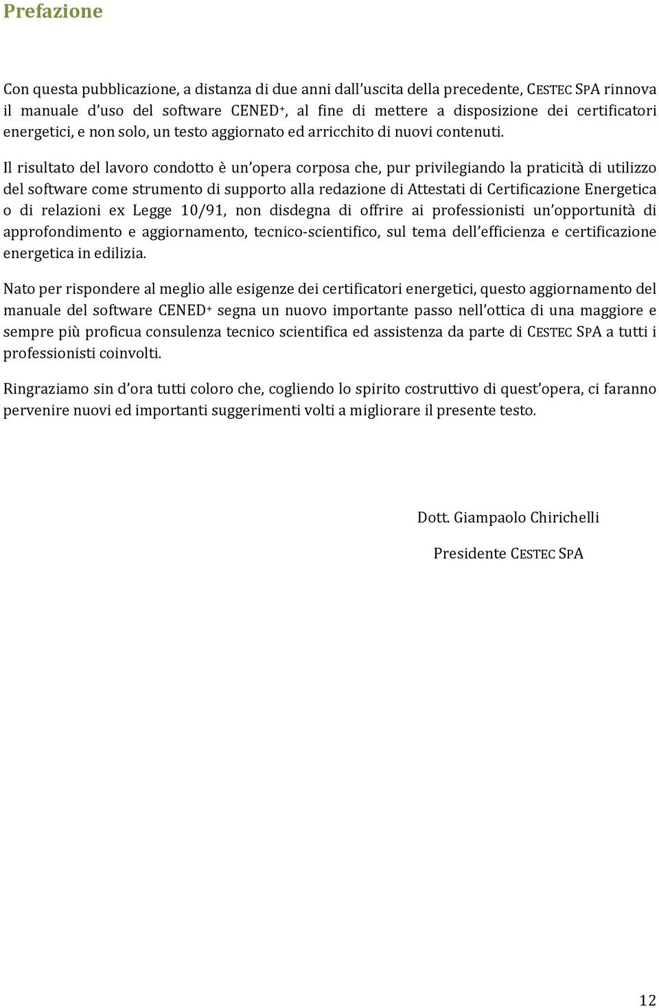 Il risultato del lavoro condotto è un opera corposa che, pur privilegiando la praticità di utilizzo del software come strumento di supporto alla redazione di Attestati di Certificazione Energetica o