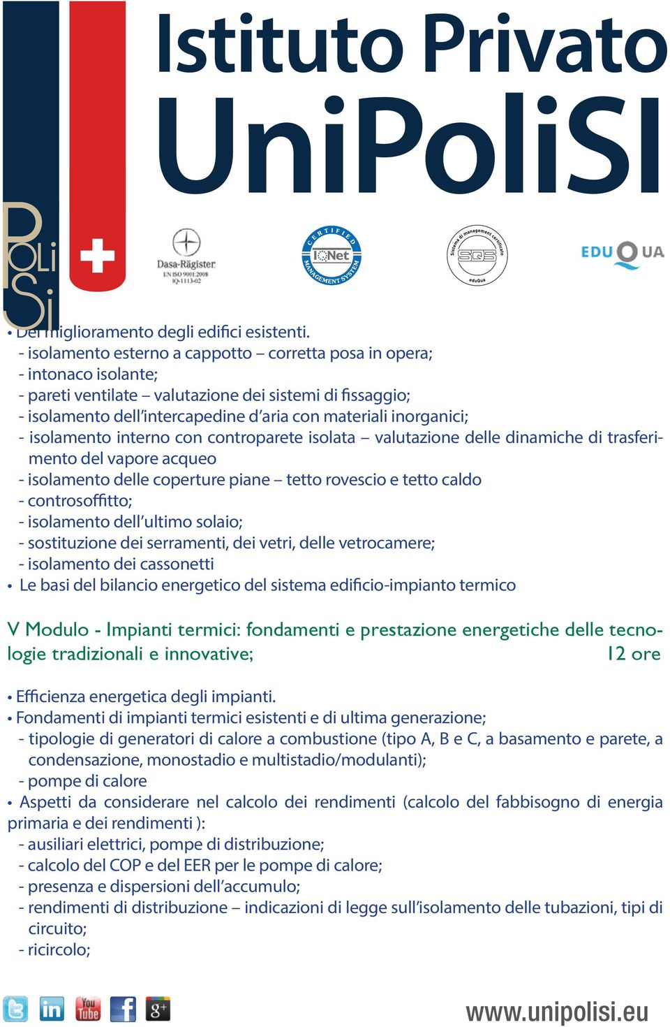 - isolamento interno con controparete isolata valutazione delle dinamiche di trasferimento del vapore acqueo - isolamento delle coperture piane tetto rovescio e tetto caldo - controsoffitto; -