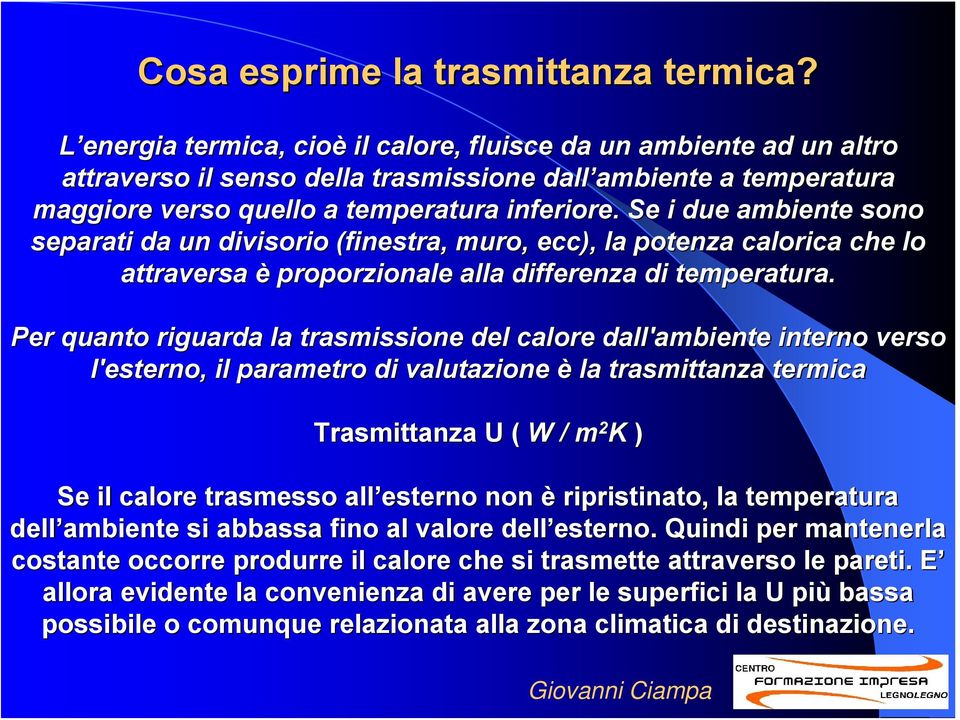 Se i due ambiente sono separati da un divisorio (finestra, muro, ecc), la potenza calorica che lo attraversa è proporzionale alla differenza di temperatura.