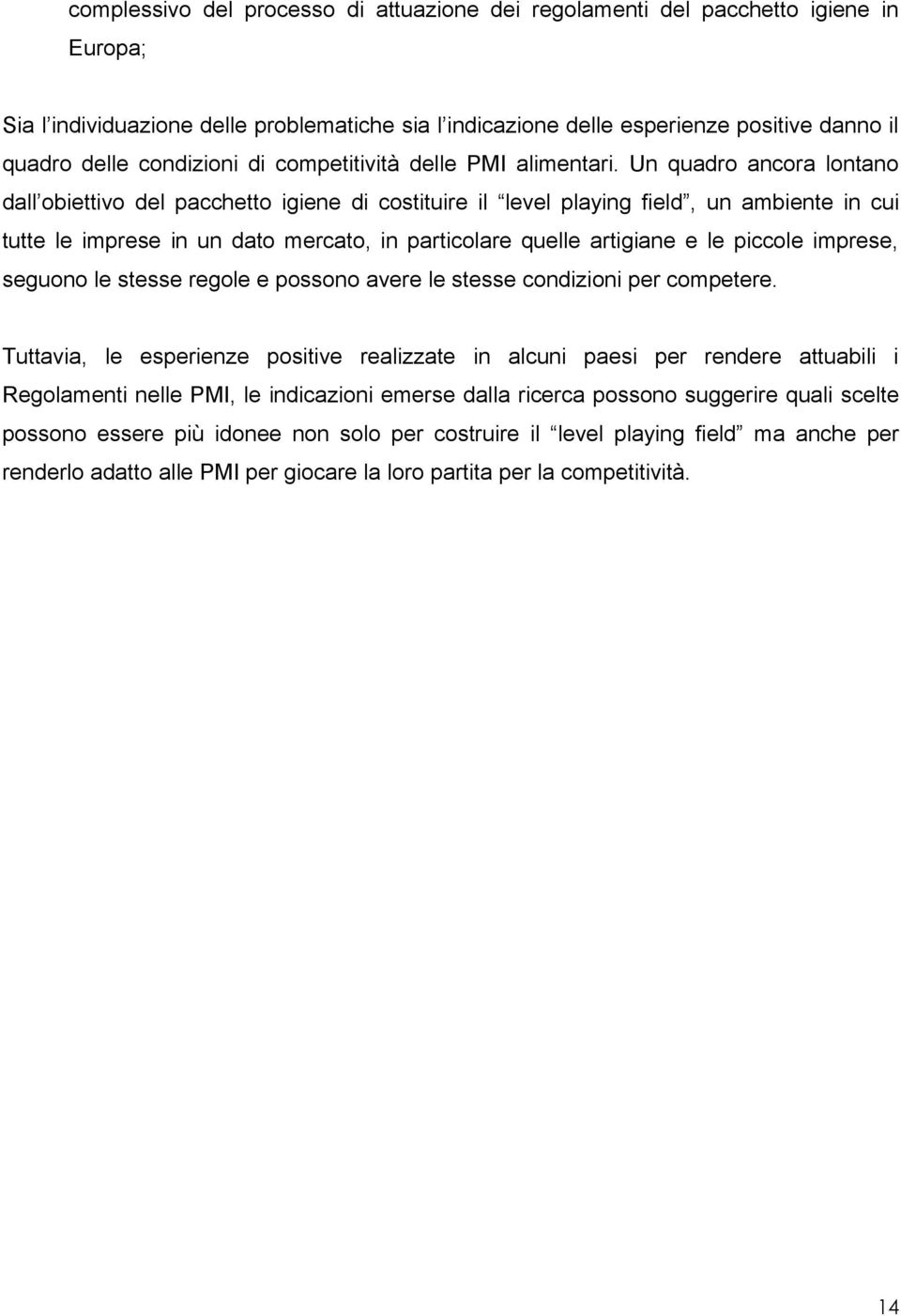 Un quadro ancora lontano dall obiettivo del pacchetto igiene di costituire il level playing field, un ambiente in cui tutte le imprese in un dato mercato, in particolare quelle artigiane e le piccole