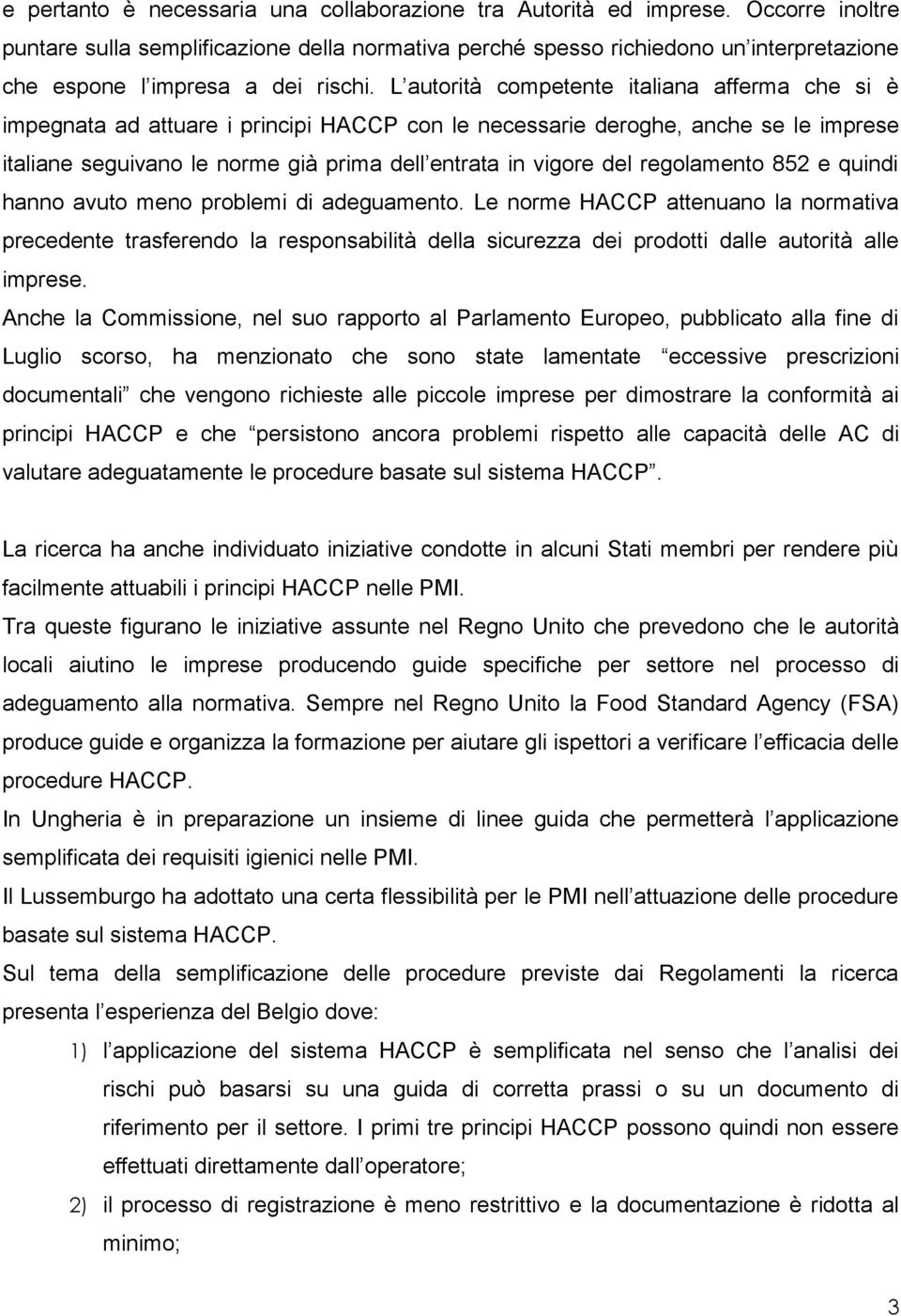 L autorità competente italiana afferma che si è impegnata ad attuare i principi HACCP con le necessarie deroghe, anche se le imprese italiane seguivano le norme già prima dell entrata in vigore del