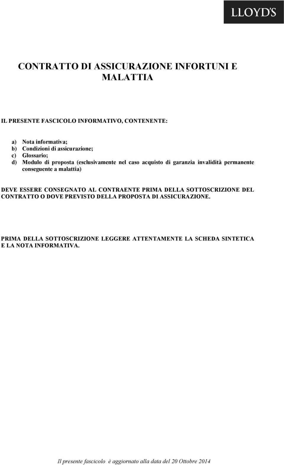 malattia) DEVE ESSERE CONSEGNATO AL CONTRAENTE PRIMA DELLA SOTTOSCRIZIONE DEL CONTRATTO O DOVE PREVISTO DELLA PROPOSTA DI ASSICURAZIONE.