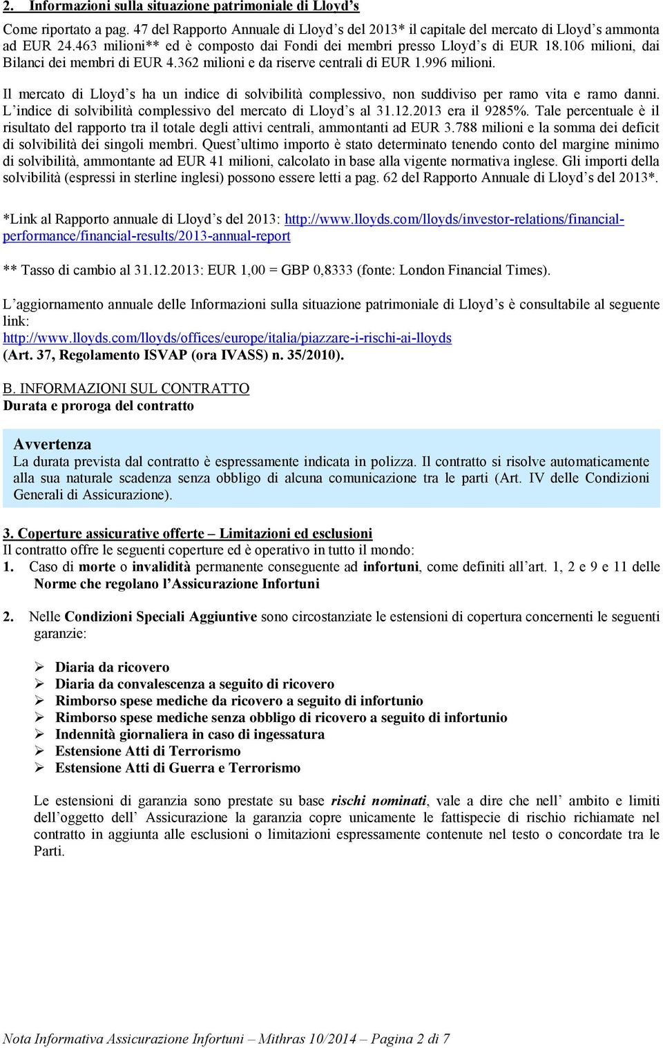 Il mercato di Lloyd s ha un indice di solvibilità complessivo, non suddiviso per ramo vita e ramo danni. L indice di solvibilità complessivo del mercato di Lloyd s al 31.12.2013 era il 9285%.