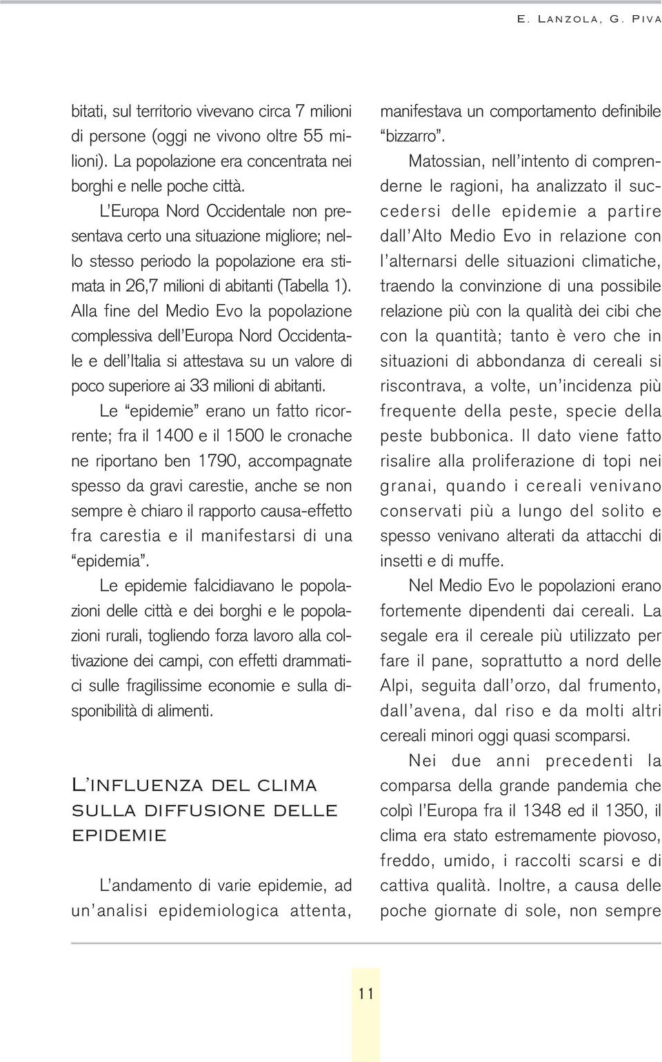 Alla fine del Medio Evo la popolazione complessiva dell Europa Nord Occidentale e dell Italia si attestava su un valore di poco superiore ai 33 milioni di abitanti.