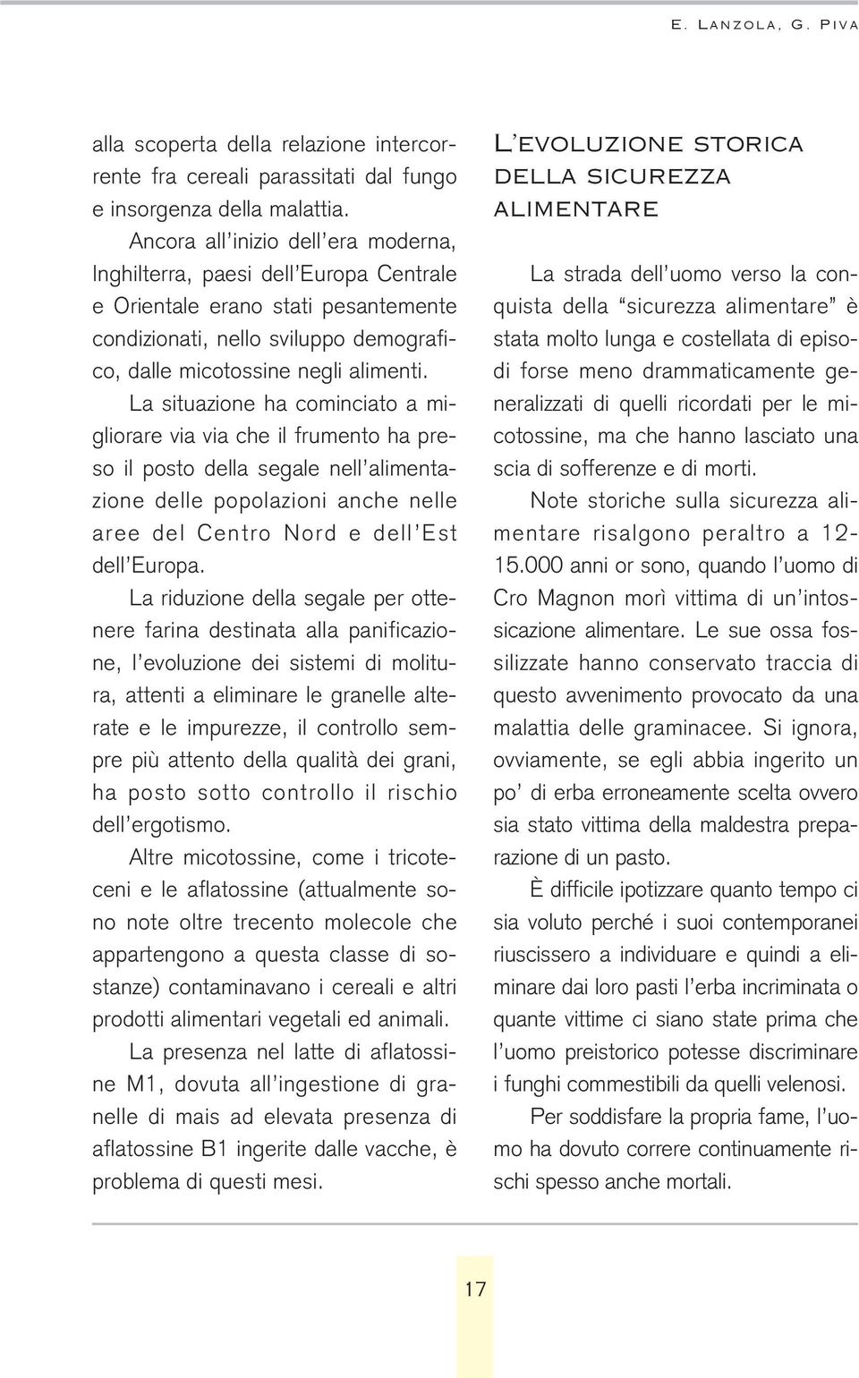 La situazione ha cominciato a migliorare via via che il frumento ha preso il posto della segale nell alimentazione delle popolazioni anche nelle aree del Centro Nord e dell Est dell Europa.