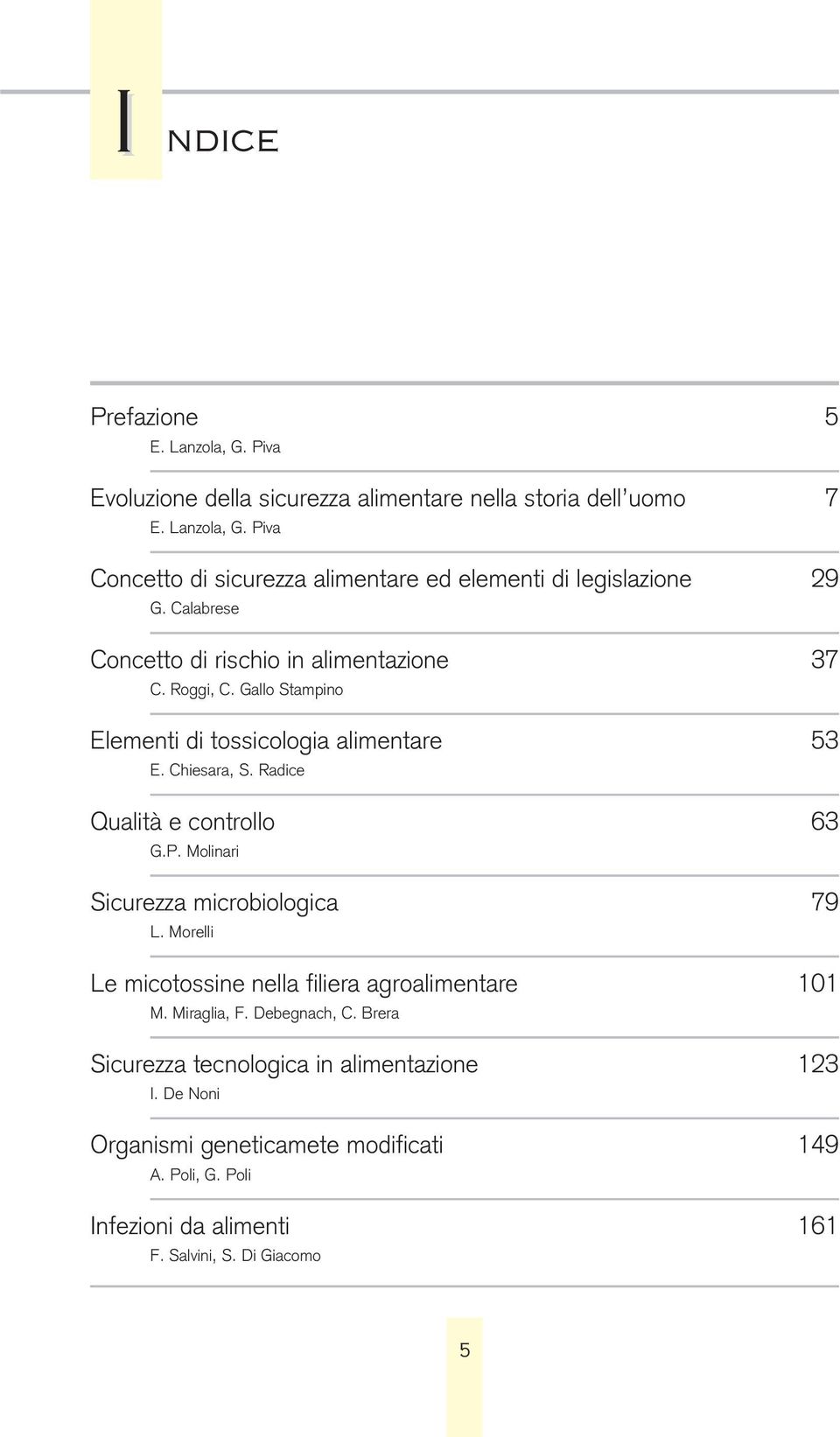 Radice Qualità e controllo 63 G.P. Molinari Sicurezza microbiologica 79 L. Morelli Le micotossine nella filiera agroalimentare 101 M. Miraglia, F. Debegnach, C.