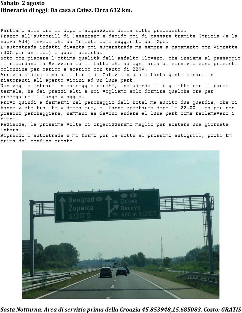 L autostrada infatti diventa poi superstrada ma sempre a pagamento con Vignette (30 per un mese) è quasi deserta.