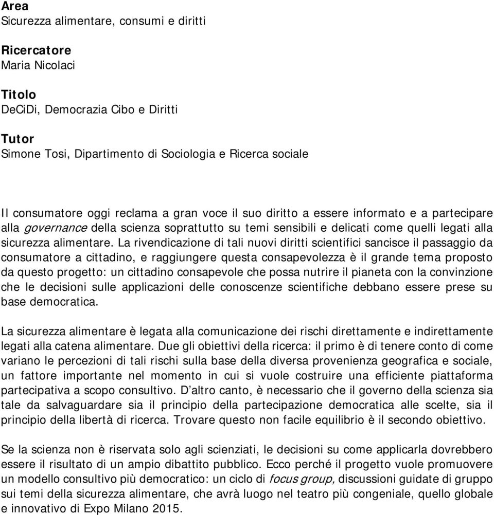 La rivendicazione di tali nuovi diritti scientifici sancisce il passaggio da consumatore a cittadino, e raggiungere questa consapevolezza è il grande tema proposto da questo progetto: un cittadino